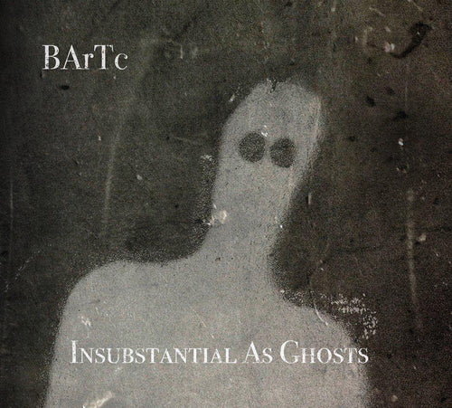 BArTc - Insubstantial As Ghosts