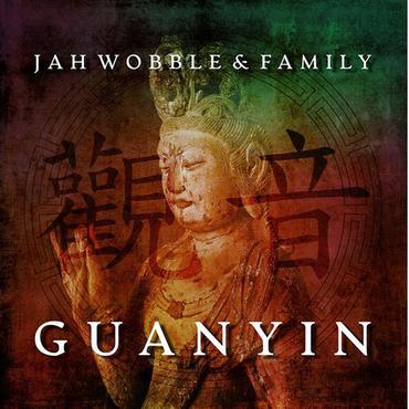 Jah Wobble And Family - Guanyin