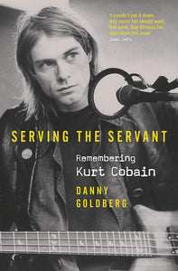 Serving The Servant: Remembering Kurt Cobain (Hardback)