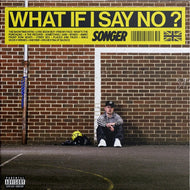 Songer - WHAT IF I SAY NO?