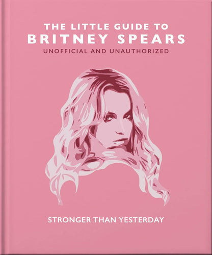 The Little Guide To Britney Spears: Stronger Than Yesterday