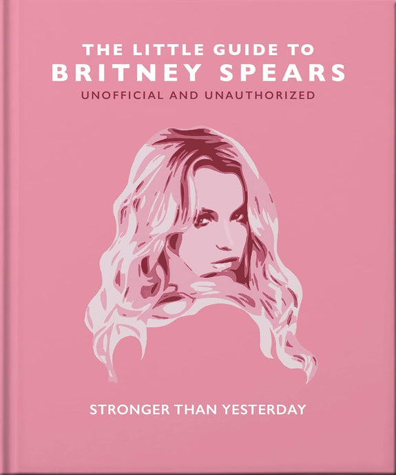 The Little Guide To Britney Spears: Stronger Than Yesterday