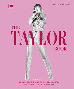 The Taylor Swift Book: The Ultimate Guide to the Music, Life, Eras, and Legacy of an Icon