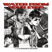 Load image into Gallery viewer, Water From Your Eyes - Everyone's Crushed