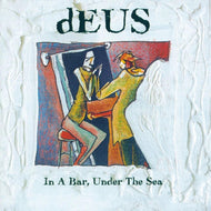 dEUS - In A Bar, Under The Sea (30th Anniversary edition)