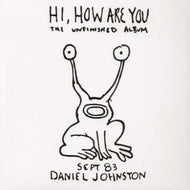 Daniel Johnston - Hi How Are You?