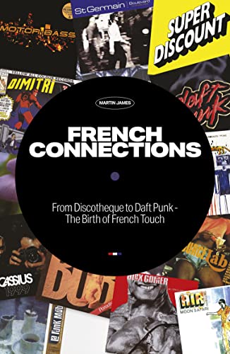 Martin James - French Connections: From Discotheque to Daft Punk - The Birth of French Touch - Book