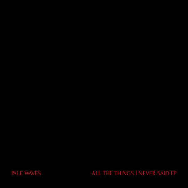 Pale Waves - All The Things I Never Said EP